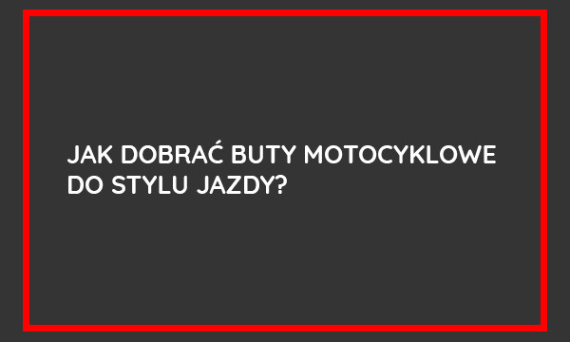 Wygodne i bezpieczne buty motocyklowe dopasowane do Twojego stylu jazdy. Wszystko co powinieneś wiedzieć.